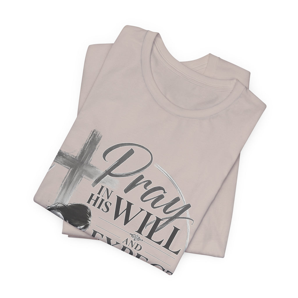 Pray in His Will and Expect Him to Move T-Shirt | Inspirational Faith Tee